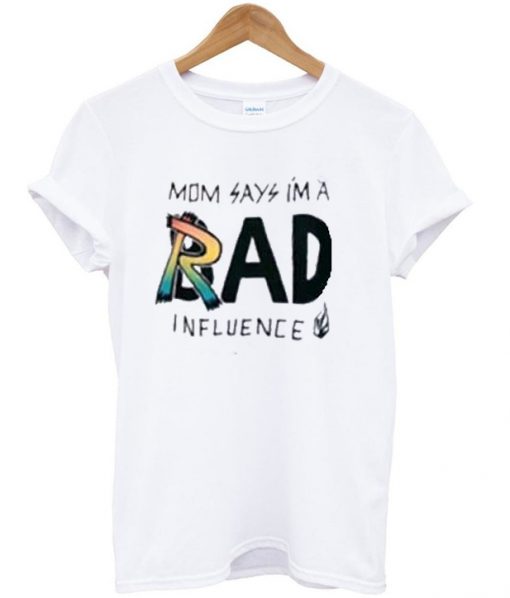 mom says im a rad influence t-shirt