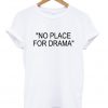 no place for drama t-shirt