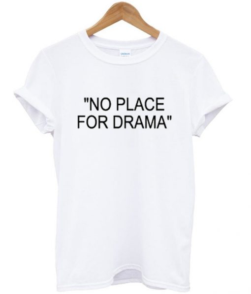 no place for drama t-shirt