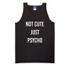 not cute just psycho tanktop