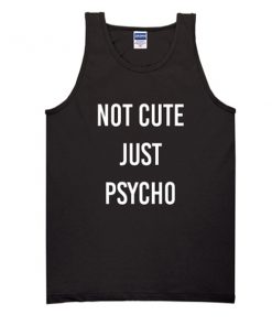 not cute just psycho tanktop