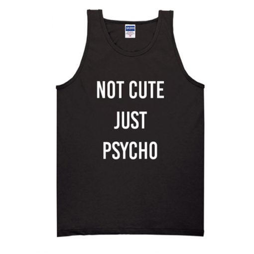 not cute just psycho tanktop