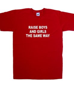 raise boys and girls the same way tshirt