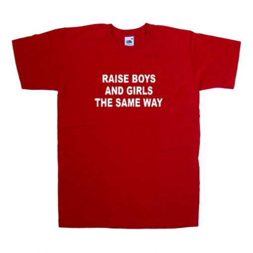 raise boys and girls the same way tshirt