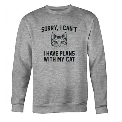 sorry i can't i have plans with my cat sweatshirt