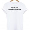 too fat for saint laurent tshirt