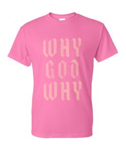 why god why tshirt