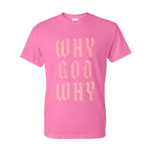 why god why tshirt