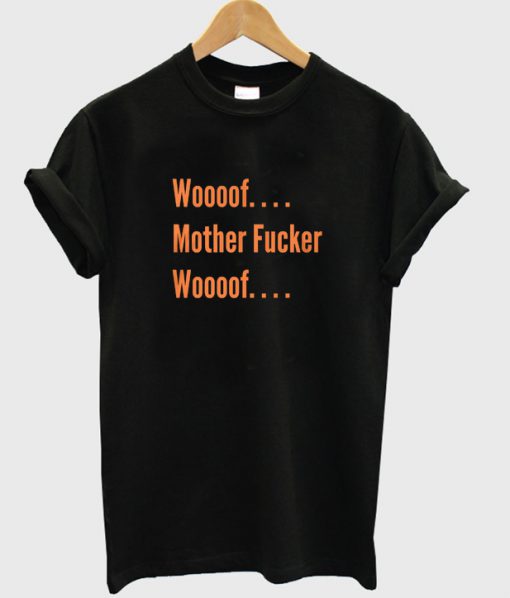 woooof mother fucker woooof tshirt