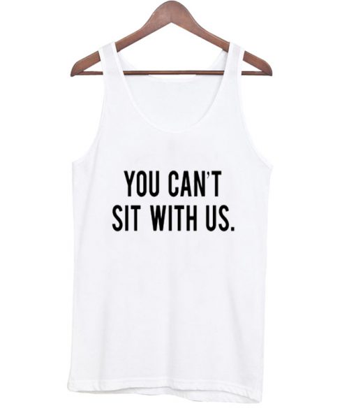 you can't sit with us tank top