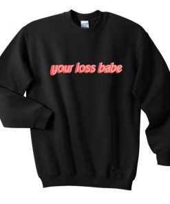 your loss babe sweatshirt