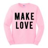 Make Love Sweatshirt