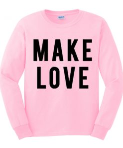 Make Love Sweatshirt