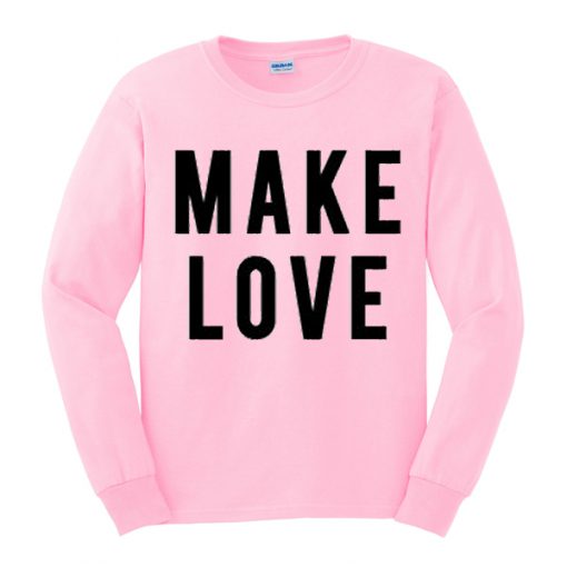 Make Love Sweatshirt