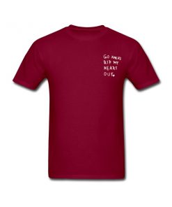 go a head rip my heart out tshirt