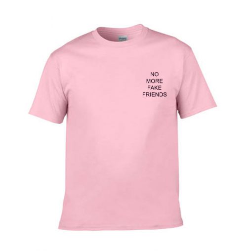 no more fake friends tshirt