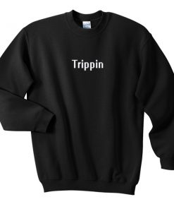 trippin sweatshirt