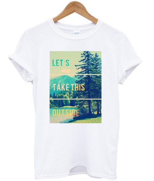 Lets Take This Outside T Shirt
