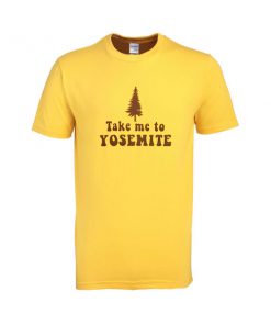 Take Me To Yosemite T Shirt