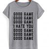 good game i hate you t-shirt