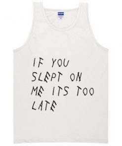 if you slept on me its too late tanktop