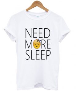 need more sleep t-shirt