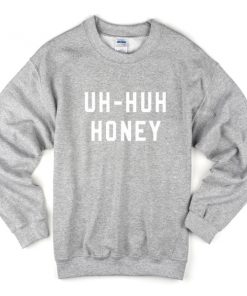 uh huh honey sweatshirt