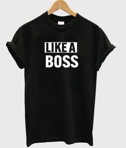 Like A Boss T Shirt