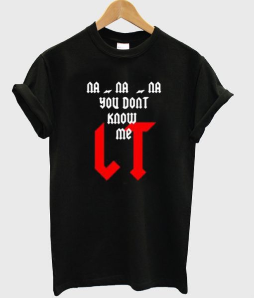 Na Na Na You Dont Know Me LT T Shirt