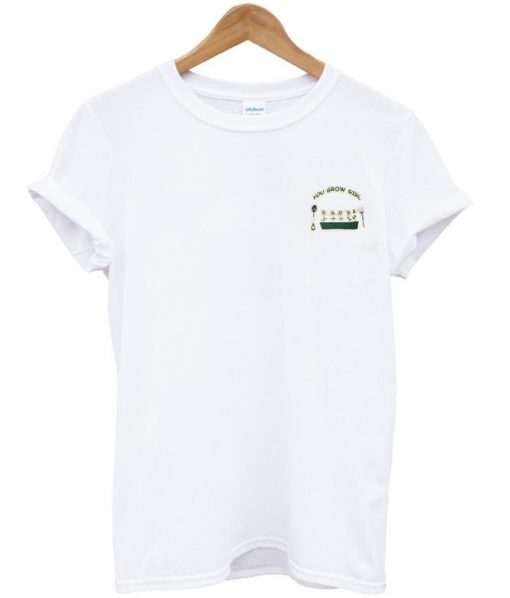 You Grow Girl T Shirt