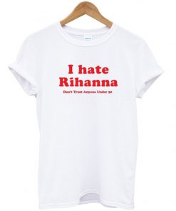 i hate rihanna t-shirt