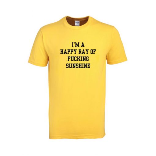 i'm a happy ray of fucking sunshine tshirt
