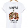 inhale the good shit T Shirt