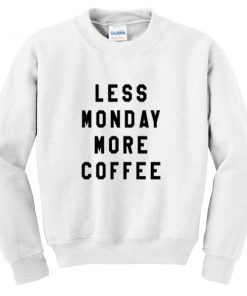 less monday more coffee sweatshirt