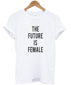 the future is female t-shirt