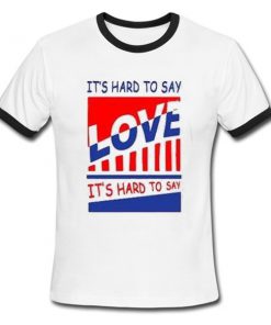 it's hard to say love ringer tshirt