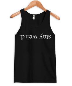 stay weird tank top