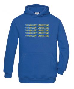 you wouldn't understand hoodie