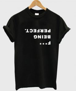 fuck being perfect t-shirt