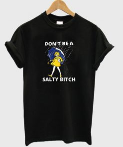 don't be a salty bitch t-shirt