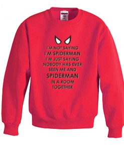 i'm not saying i'm spiderman sweatshirt