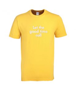 let the good time roll tshirt