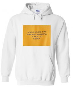 always believe that something wonderful is about to happen hoodie