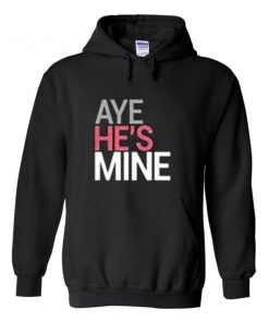 aye he's mine hoodie