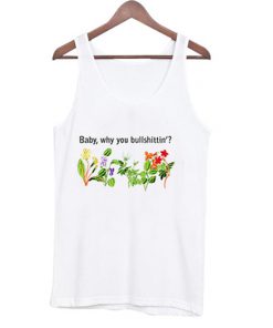 baby why you bullshittin tank top
