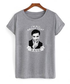 i'm all about that bass t-shirt