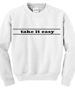 take it easy sweatshirt
