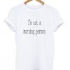 i'm not a morning person t-shirt