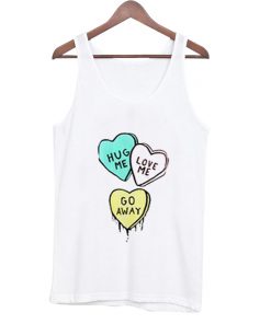 hug me love me go away tank top