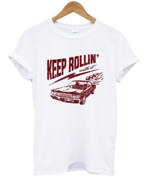 keep rollin' with it t-shirt